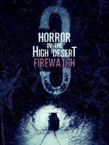 Ужас в Хай-Дезерт 3: Пожарный дозор / Horror in the High Desert 3: Firewatch Ужас в Хай-Дезерт 3: Пожарный дозор / Horror in the High Desert 3: Firewatch