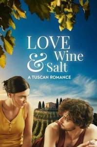 Любовь, вино и соль: Тосканский роман / Love, Wine & Salt: A Tuscan Romance Любовь, вино и соль: Тосканский роман / Love, Wine & Salt: A Tuscan Romance