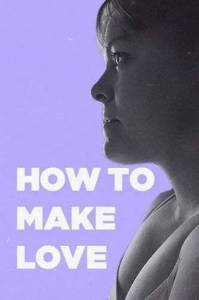 Как заниматься любовью / How to Make Love Как заниматься любовью / How to Make Love