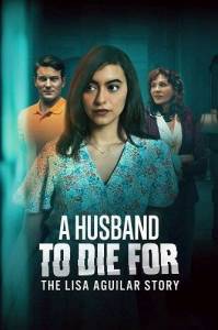 ���, �� �������� ����� �������: ������� ���� ������ / A Husband to Die For: The Lisa Aguilar Story