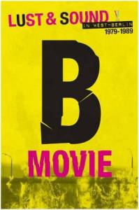 B-Movie: ��� � ������ � �������� ������� / B-Movie: Lust & Sound in West-Berlin 1979-1989